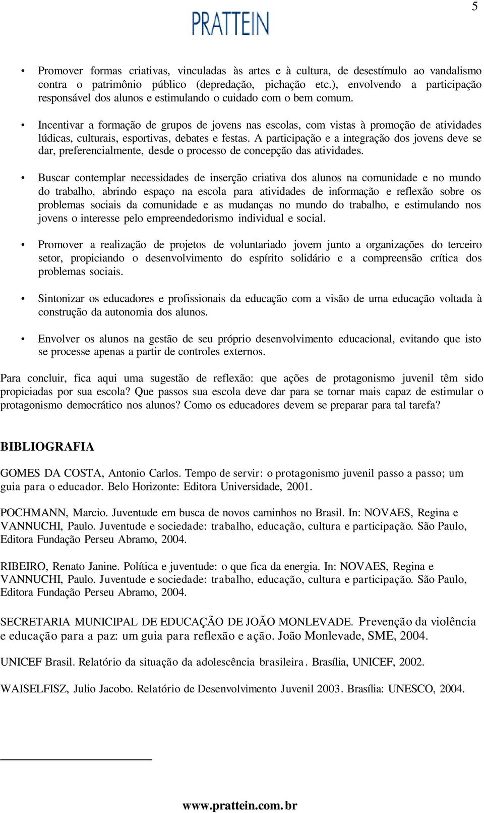 Incentivar a formação de grupos de jovens nas escolas, com vistas à promoção de atividades lúdicas, culturais, esportivas, debates e festas.