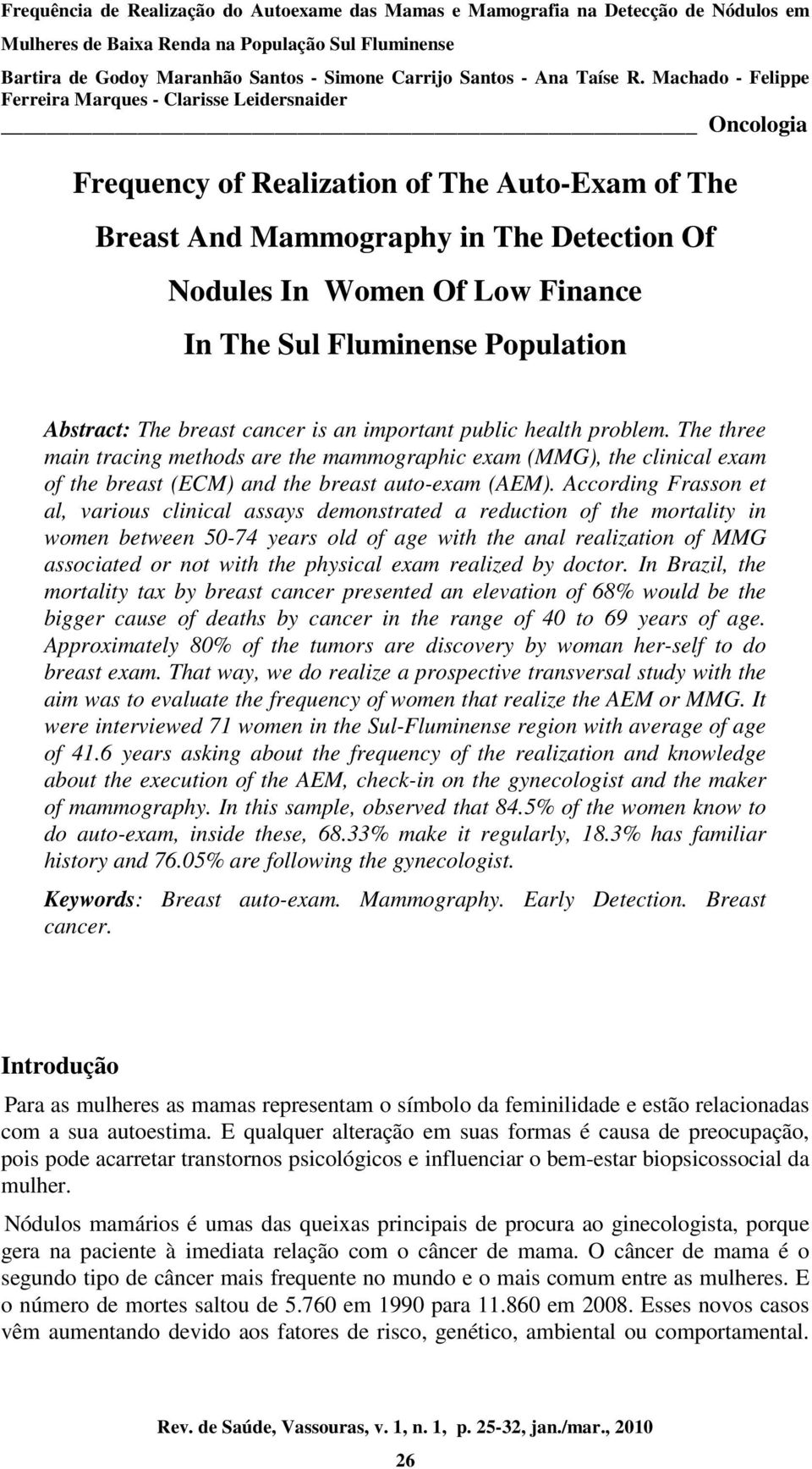 According Frasson et al, various clinical assays demonstrated a reduction of the mortality in women between 50-74 years old of age with the anal realization of MMG associated or not with the physical