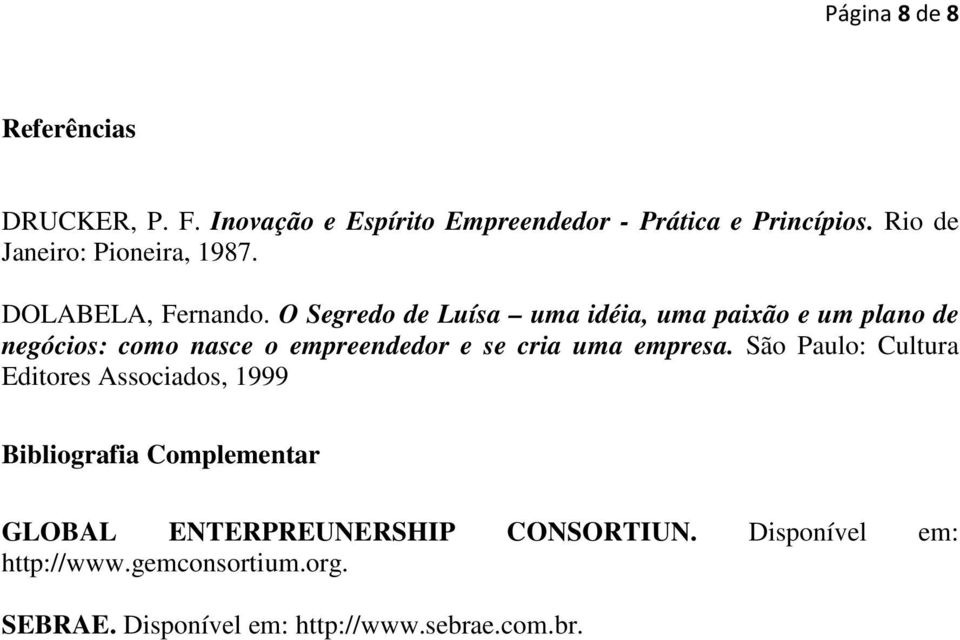 O Segredo de Luísa uma idéia, uma paixão e um plano de negócios: como nasce o empreendedor e se cria uma empresa.