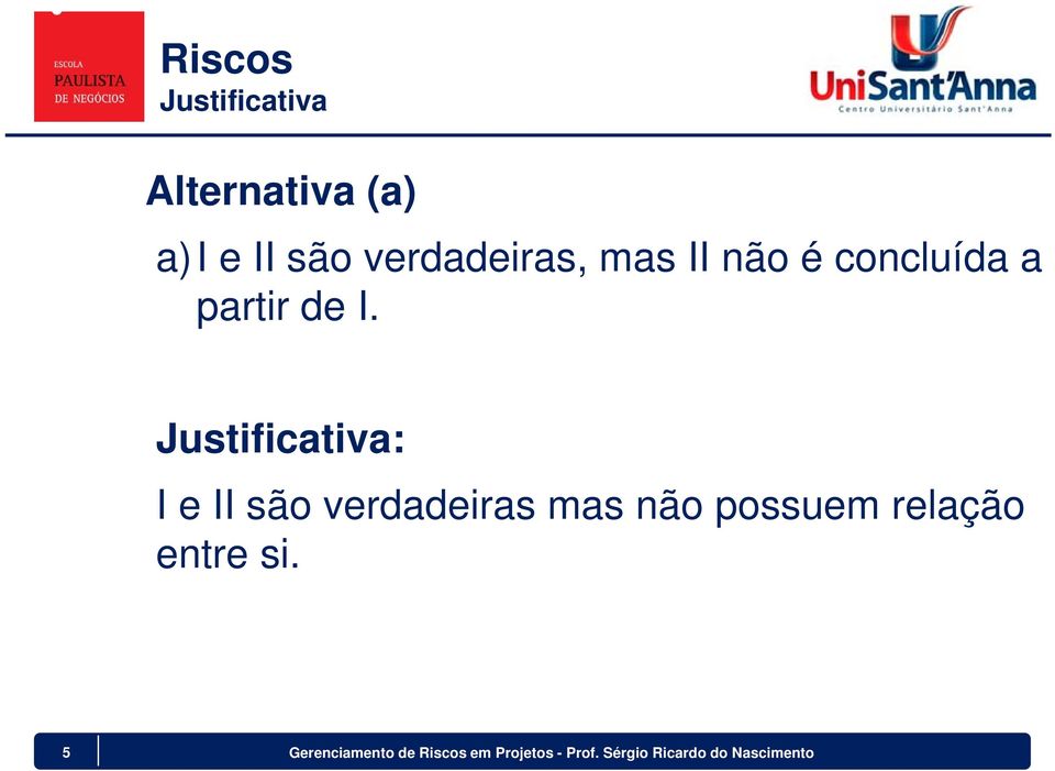 Justificativa: I e II são verdadeiras mas não possuem