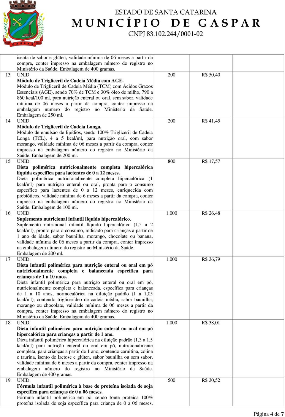 Módulo de Trigliceril de Cadeia Média (TCM) com Ácidos Graxos Essenciais (AGE), sendo 70% de TCM e 30% óleo de milho, 790 a 860 kcal/100 ml, para nutrição enteral ou oral, sem sabor, validade mínima