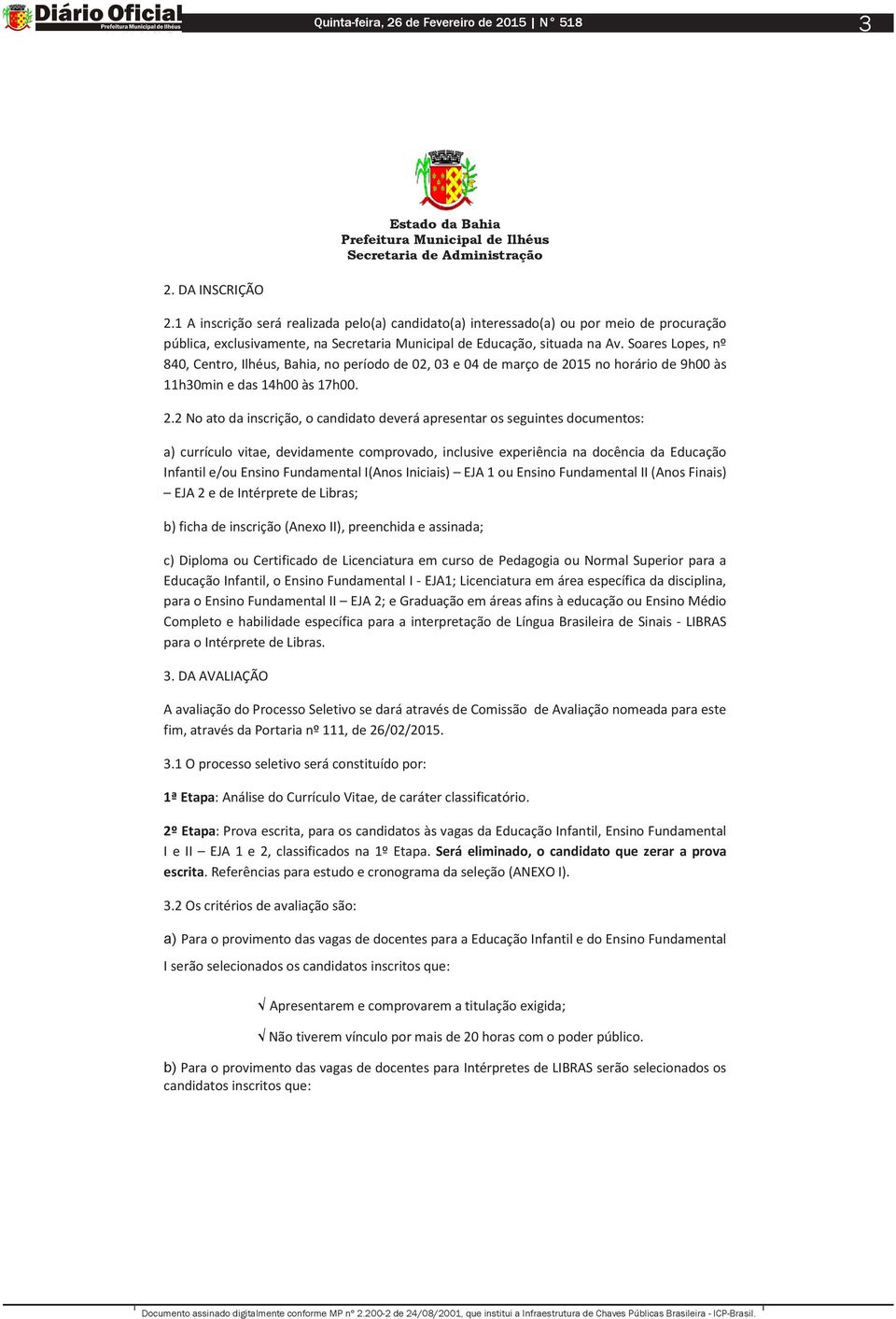 15 no horário de 9h00 às 11h30min e das 14h00 às 17h00. 2.