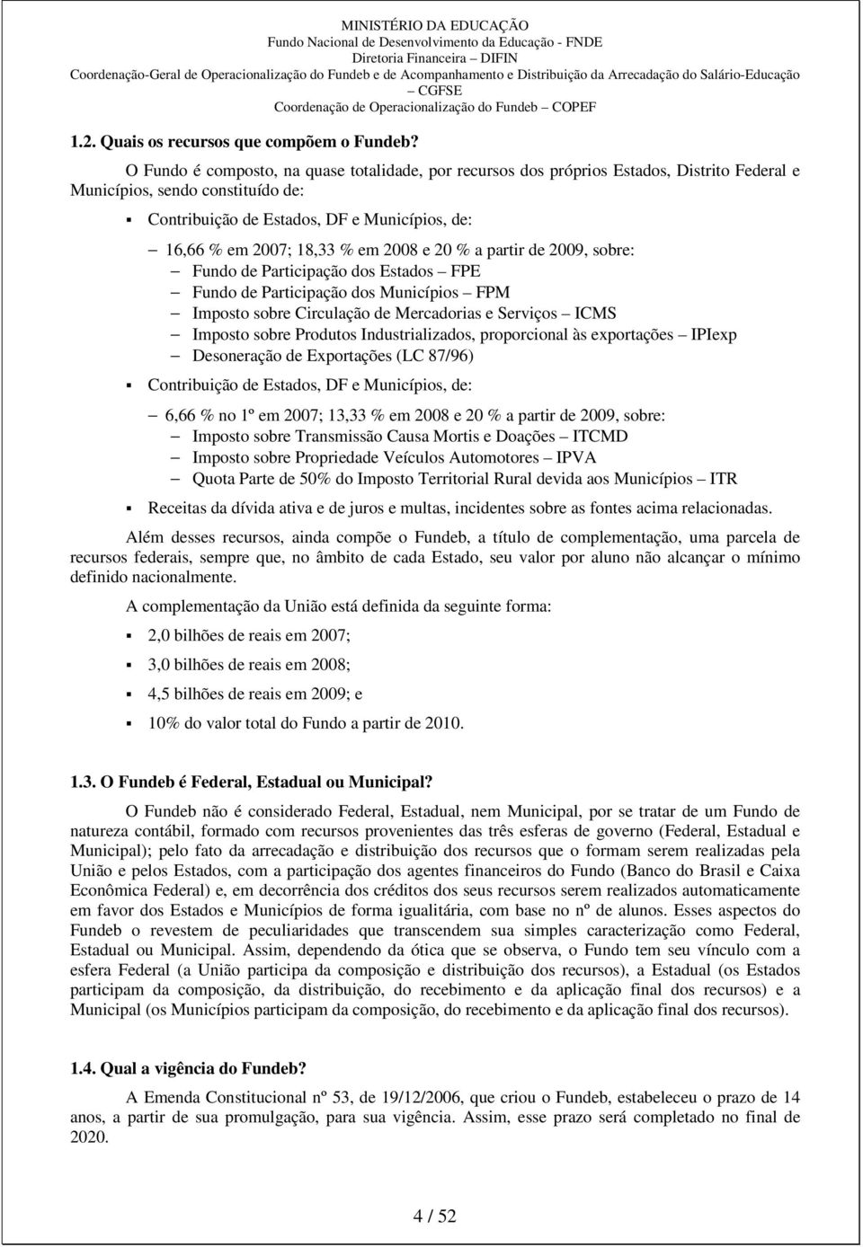 de Participação dos Estados FPE Fundo de Participação dos Municípios FPM Imposto sobre Circulação de Mercadorias e Serviços ICMS Imposto sobre Produtos Industrializados, proporcional às exportações