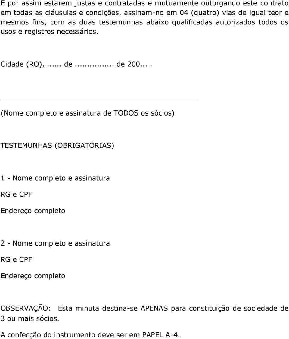 ... (Nome completo e assinatura de TODOS os sócios) TESTEMUNHAS (OBRIGATÓRIAS) 1 - Nome completo e assinatura RG e CPF Endereço completo 2 - Nome completo e