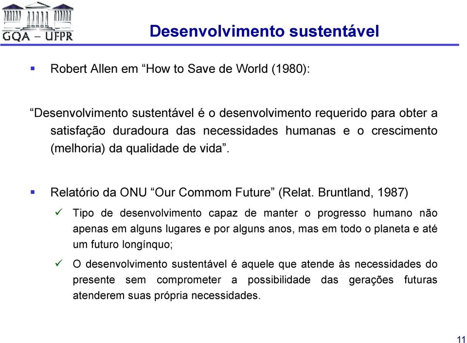 Bruntland, 1987) Tipo de desenvolvimento capaz de manter o progresso humano não apenas em alguns lugares e por alguns anos, mas em todo o planeta e até um