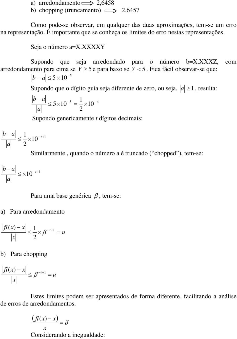 Fica fácil observar-se que: 5 b a 5 Supodo que o dígito guia seja diferete de zero, ou seja, a, resulta: b a 5 4 5 a Supodo geericamete t dígitos decimais: b a a b a a t + Similarmete, quado o úmero