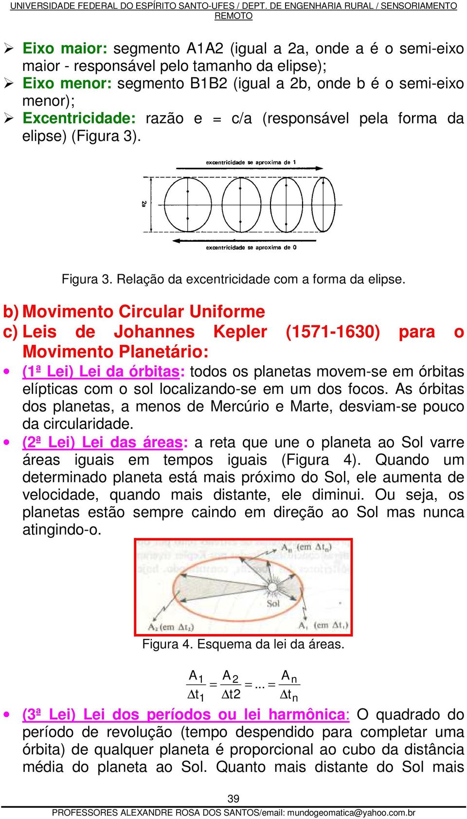 b) Movimento Circular Uniforme c) Leis de Johannes Kepler (1571-1630) para o Movimento Planetário: (1ª Lei) Lei da órbitas: todos os planetas movem-se em órbitas elípticas com o sol localizando-se em
