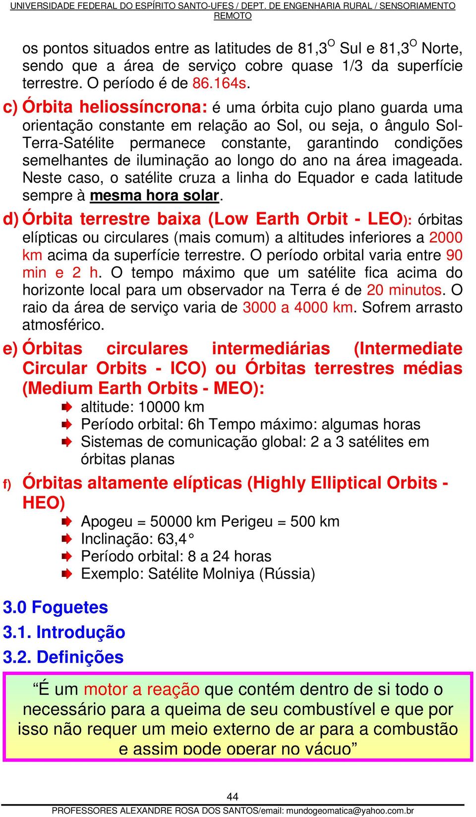 iluminação ao longo do ano na área imageada. Neste caso, o satélite cruza a linha do Equador e cada latitude sempre à mesma hora solar.