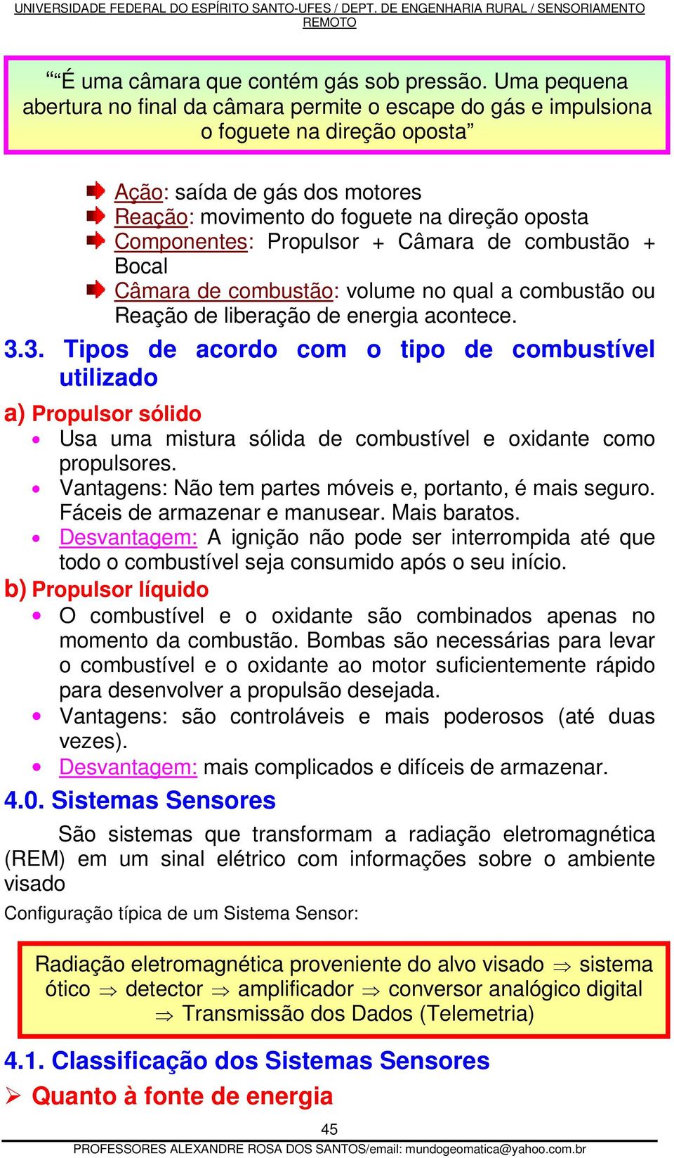 Propulsor + Câmara de combustão + Bocal Câmara de combustão: volume no qual a combustão ou Reação de liberação de energia acontece. 3.