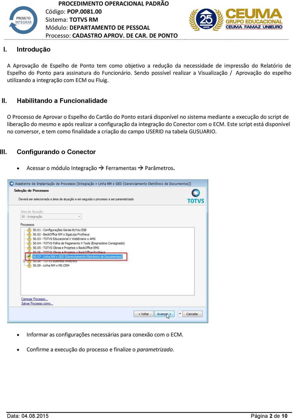 Habilitando a Funcionalidade O Processo de Aprovar o Espelho do Cartão do Ponto estará disponível no sistema mediante a execução do script de liberação do mesmo e após realizar a configuração da