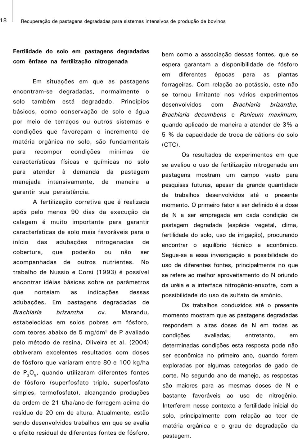 Princípios básicos, como conservação de solo e água por meio de terraços ou outros sistemas e condições que favoreçam o incremento de matéria orgânica no solo, são fundamentais para recompor