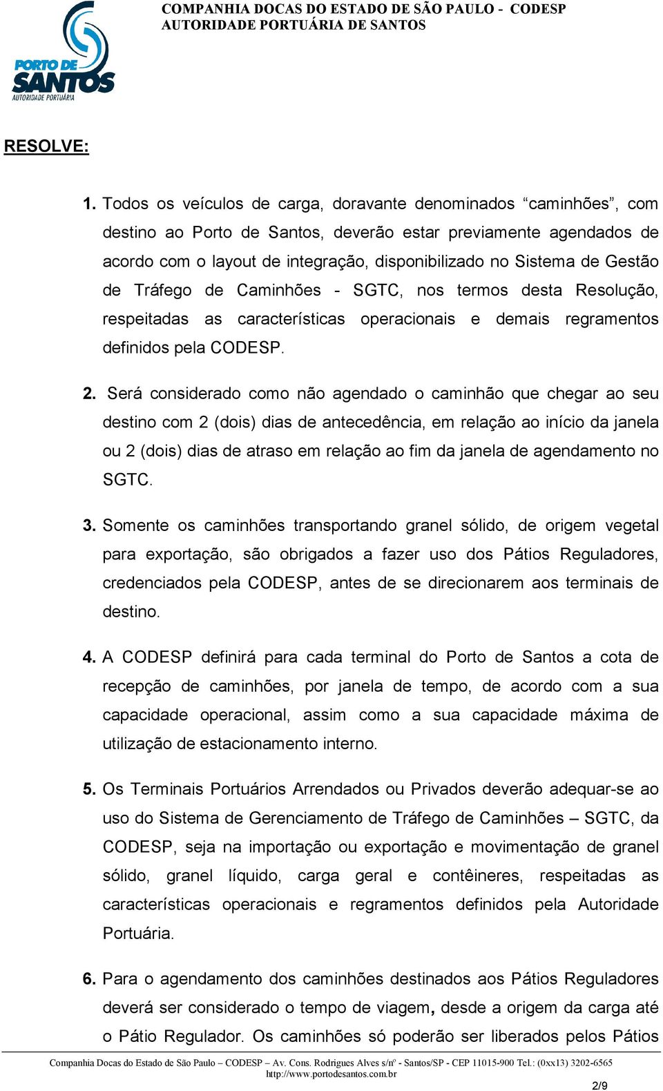 Gestão de Tráfego de Caminhões - SGTC, nos termos desta Resolução, respeitadas as características operacionais e demais regramentos definidos pela CODESP. 2.