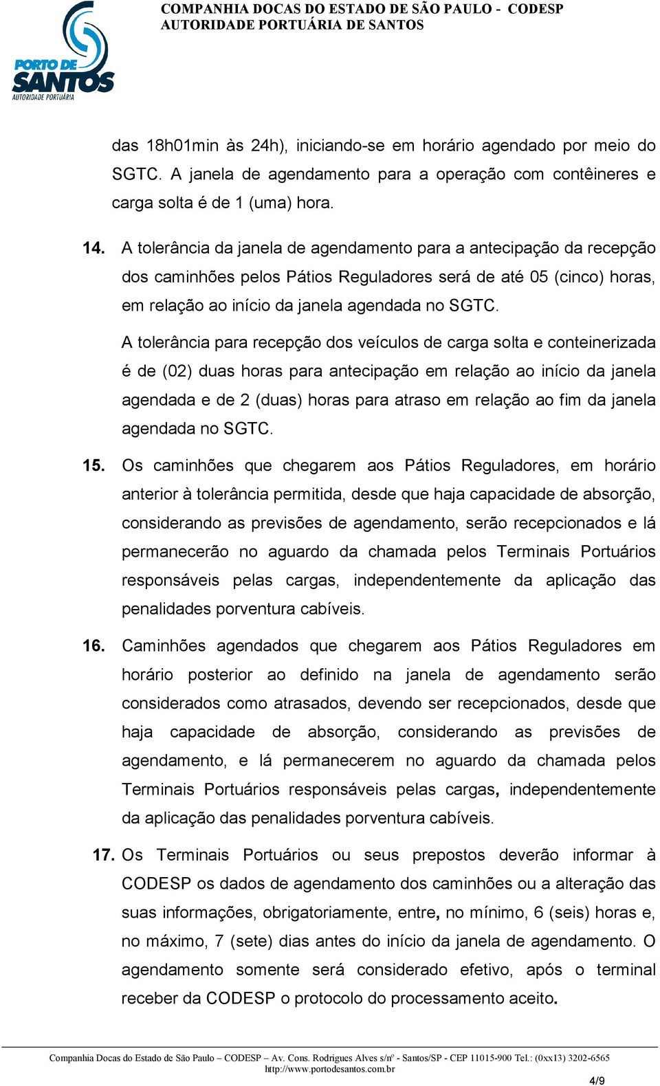 A tolerância para recepção dos veículos de carga solta e conteinerizada é de (02) duas horas para antecipação em relação ao início da janela agendada e de 2 (duas) horas para atraso em relação ao fim