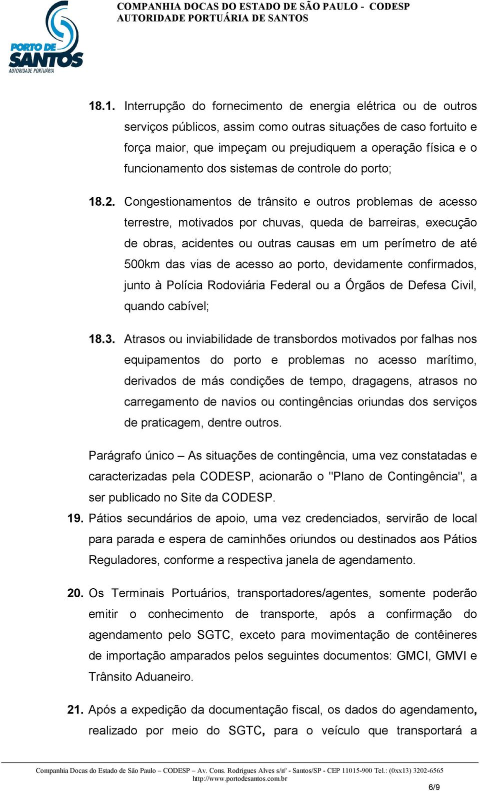 Congestionamentos de trânsito e outros problemas de acesso terrestre, motivados por chuvas, queda de barreiras, execução de obras, acidentes ou outras causas em um perímetro de até 500km das vias de