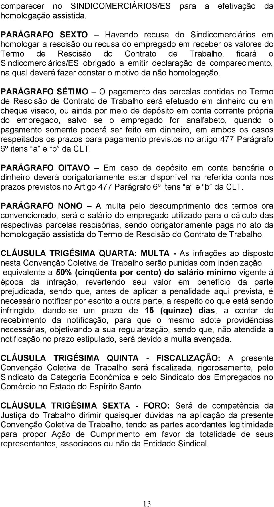 obrigado a emitir declaração de comparecimento, na qual deverá fazer constar o motivo da não homologação.