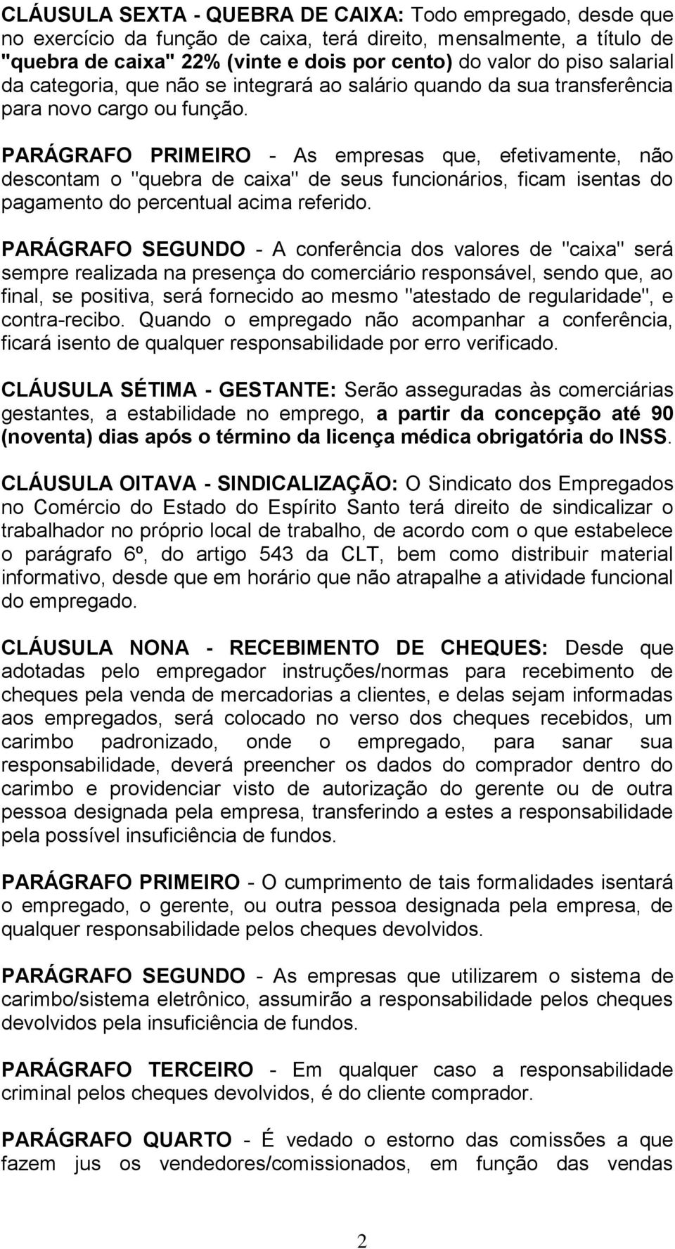 PARÁGRAFO PRIMEIRO - As empresas que, efetivamente, não descontam o "quebra de caixa" de seus funcionários, ficam isentas do pagamento do percentual acima referido.