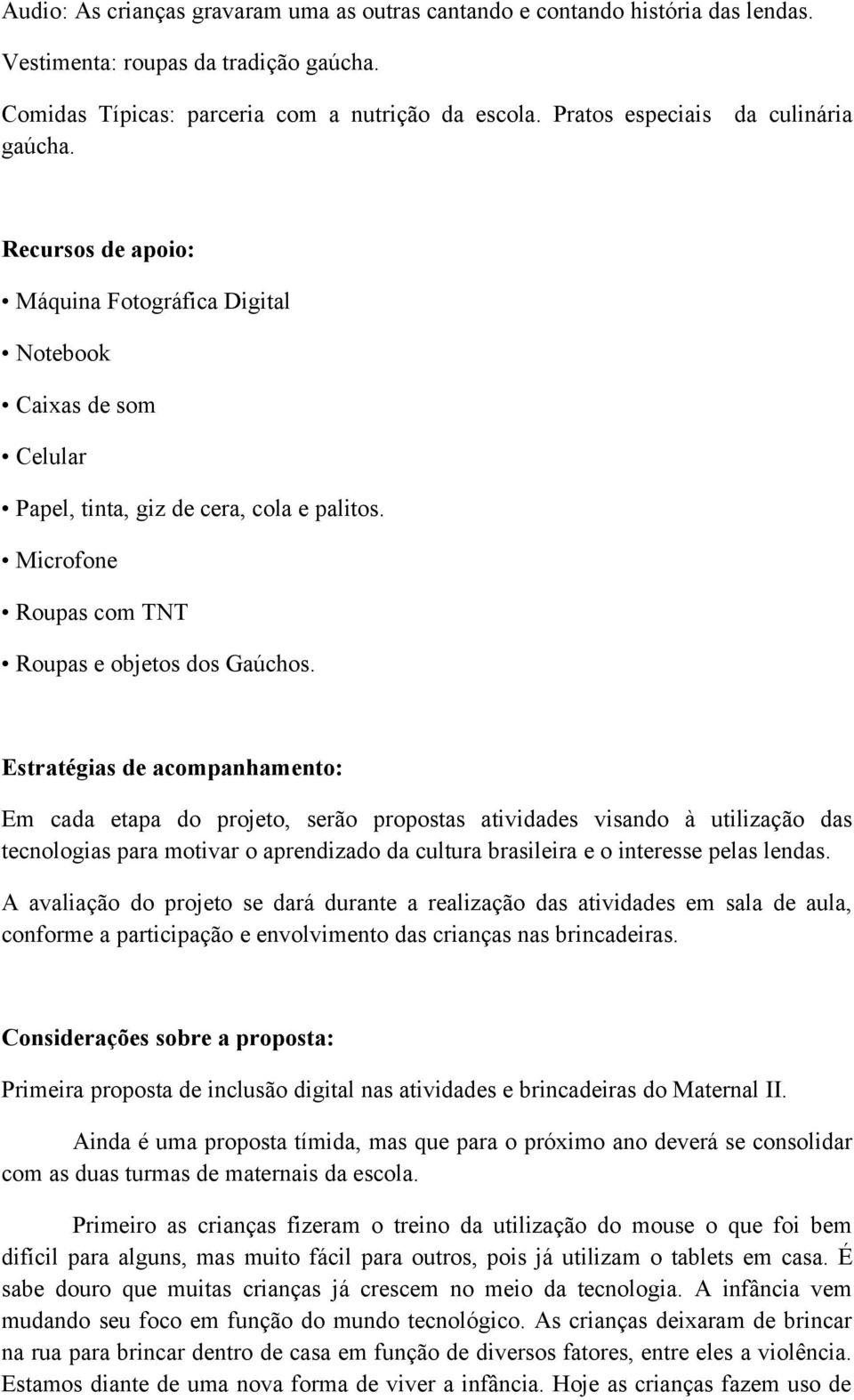 Microfone Roupas com TNT Roupas e objetos dos Gaúchos.