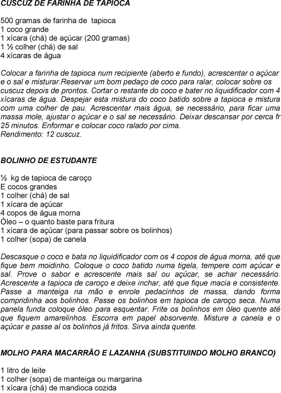 Cortar o restante do coco e bater no liquidificador com 4 xícaras de água. Despejar esta mistura do coco batido sobre a tapioca e mistura com uma colher de pau.