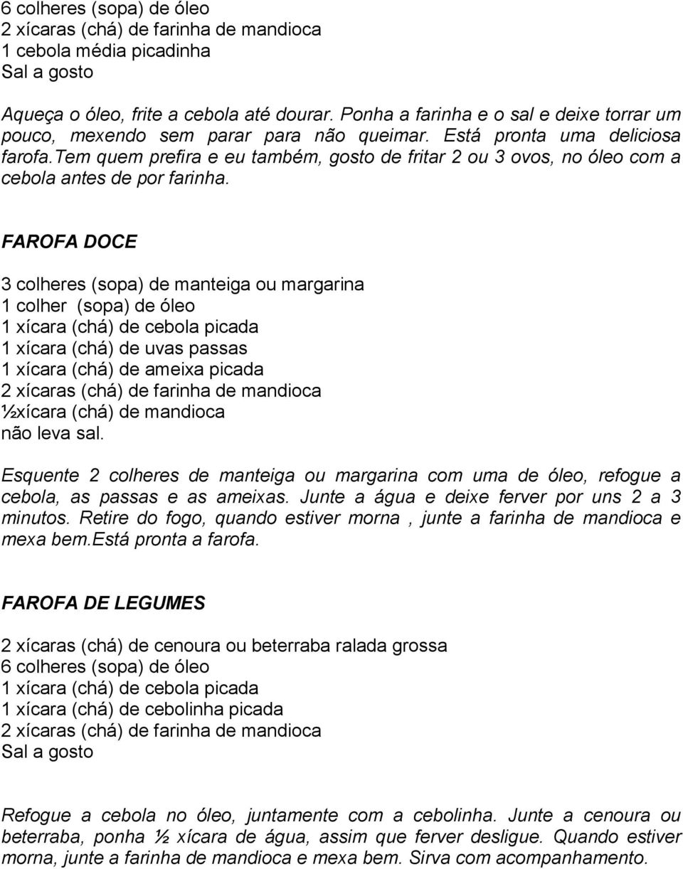 tem quem prefira e eu também, gosto de fritar 2 ou 3 ovos, no óleo com a cebola antes de por farinha.