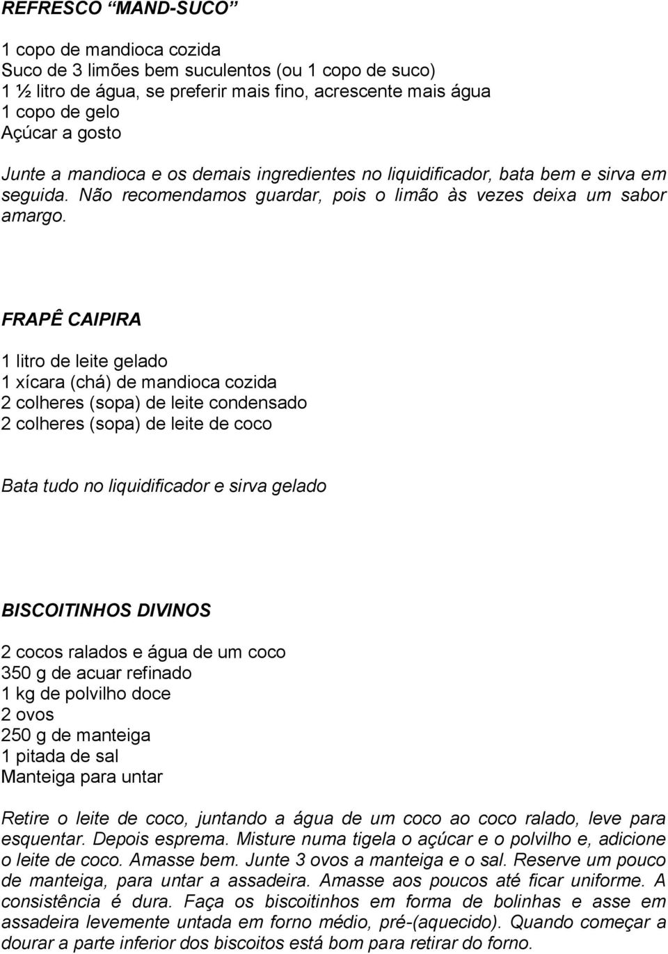 FRAPÊ CAIPIRA 1 litro de leite gelado 1 xícara (chá) de mandioca cozida 2 colheres (sopa) de leite condensado 2 colheres (sopa) de leite de coco Bata tudo no liquidificador e sirva gelado