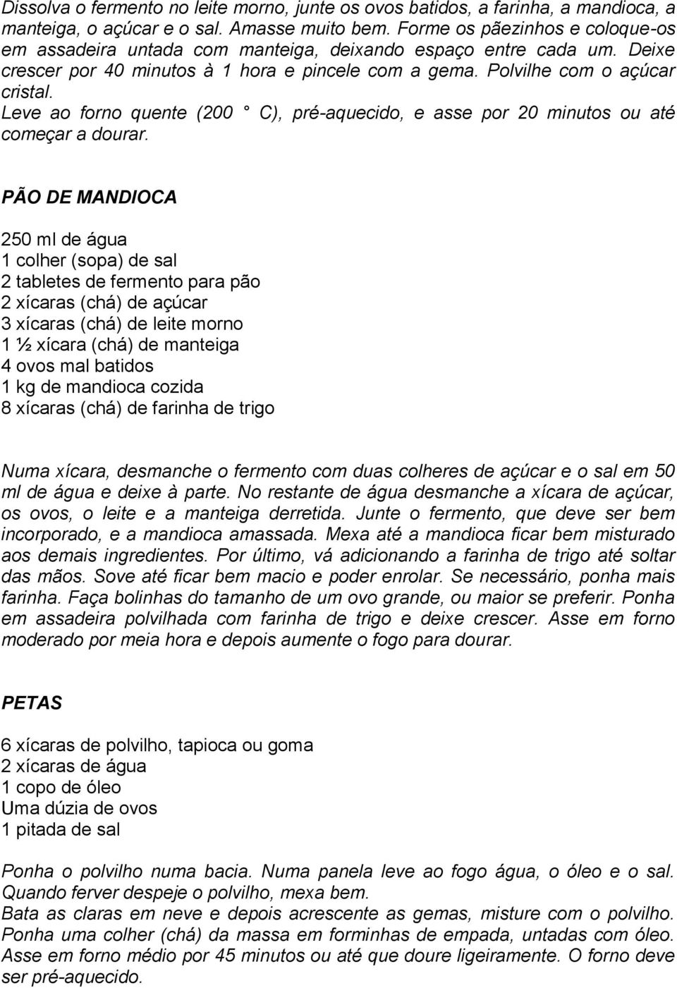 Leve ao forno quente (200 C), pré-aquecido, e asse por 20 minutos ou até começar a dourar.