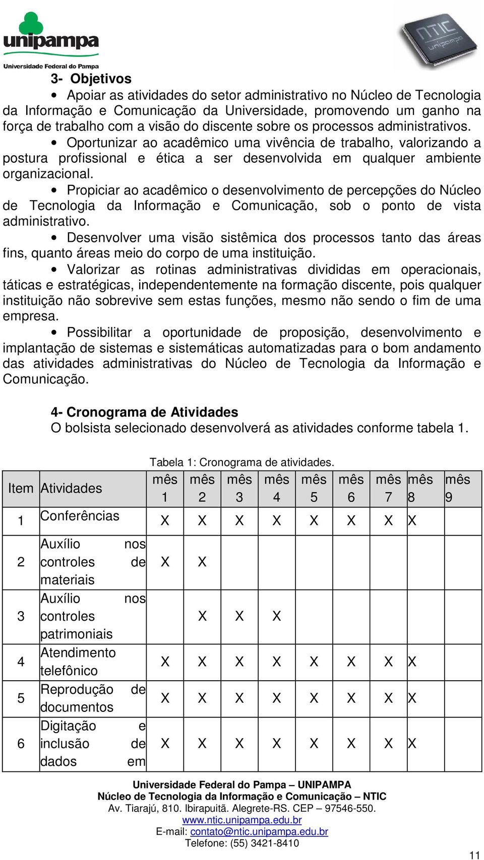 Propiciar ao acadêmico o desenvolvimento de percepções do Núcleo de Tecnologia da Informação e Comunicação, sob o ponto de vista administrativo.