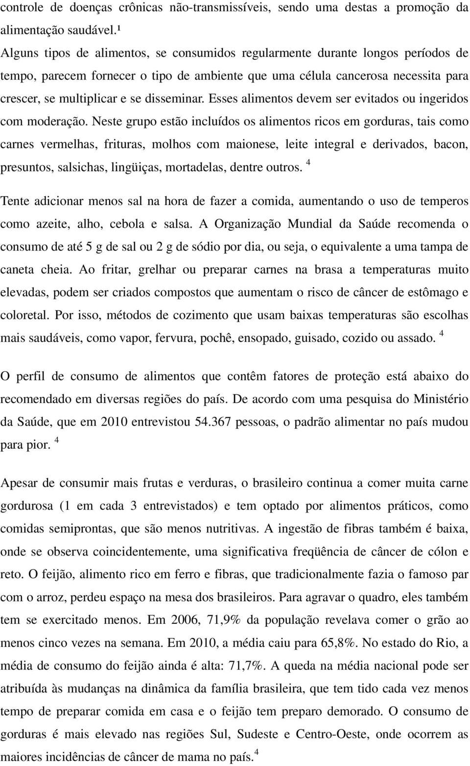 disseminar. Esses alimentos devem ser evitados ou ingeridos com moderação.