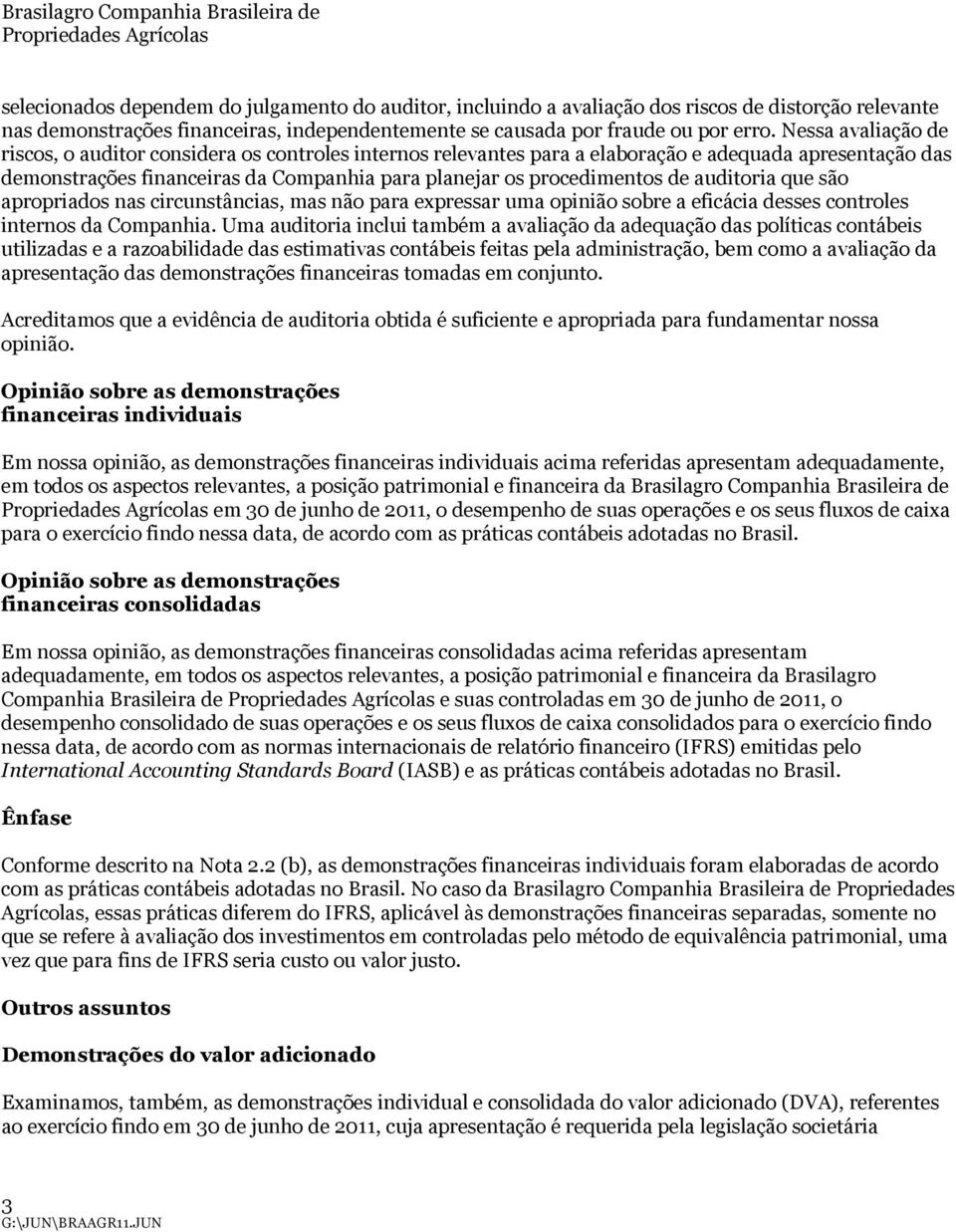 Nessa avaliação de riscos, o auditor considera os controles internos relevantes para a elaboração e adequada apresentação das demonstrações financeiras da Companhia para planejar os procedimentos de