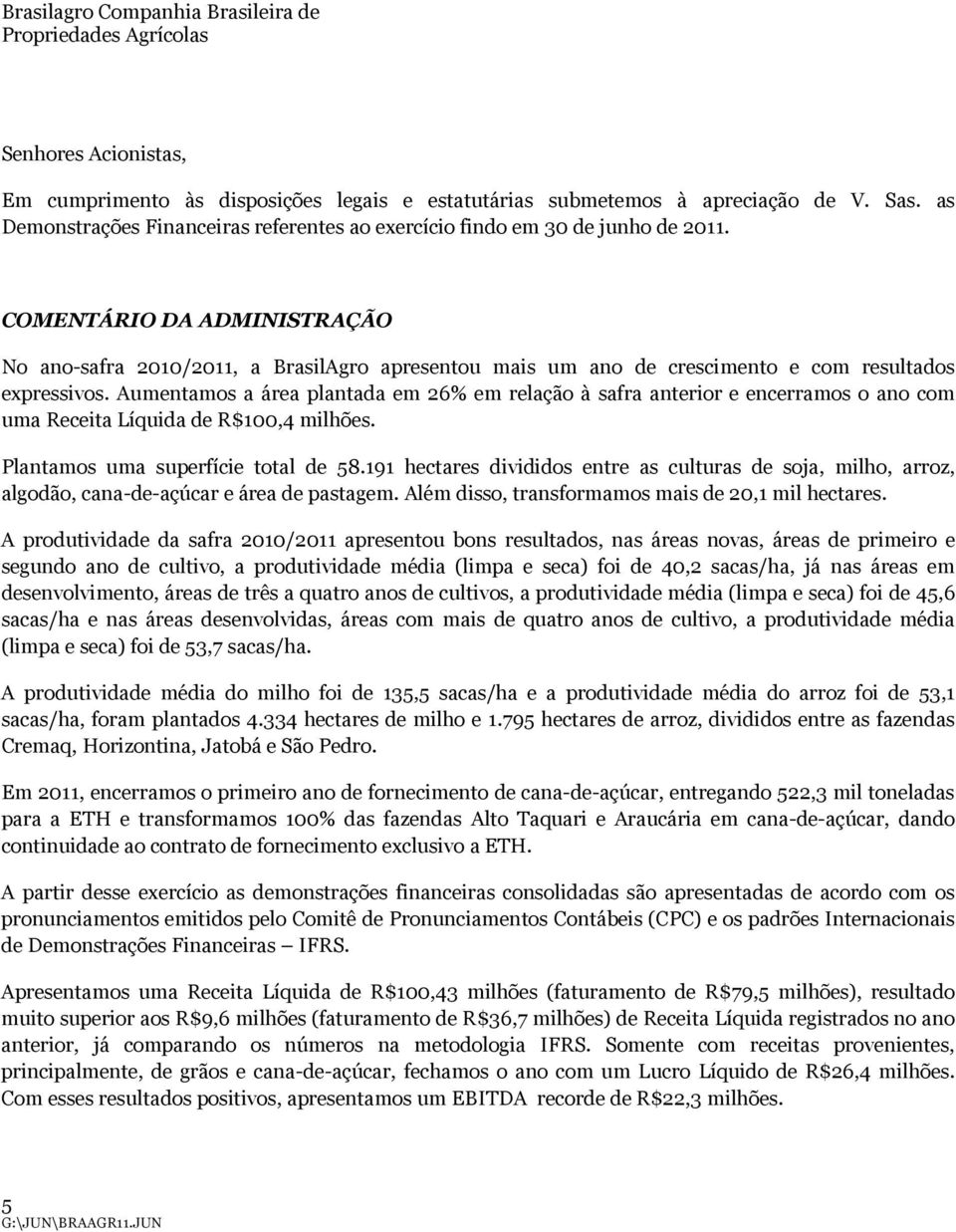 COMENTÁRIO DA ADMINISTRAÇÃO No ano-safra 2010/2011, a BrasilAgro apresentou mais um ano de crescimento e com resultados expressivos.