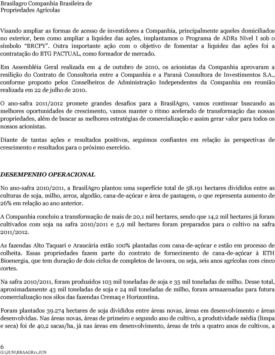 Em Assembléia Geral realizada em 4 de outubro, os acionistas da Companhia aprovaram a resilição do Contrato de Consultoria entre a Companhia e a Paraná Consultora de Investimentos S.A., conforme proposto pelos Conselheiros de Administração Independentes da Companhia em reunião realizada em 22 de julho.