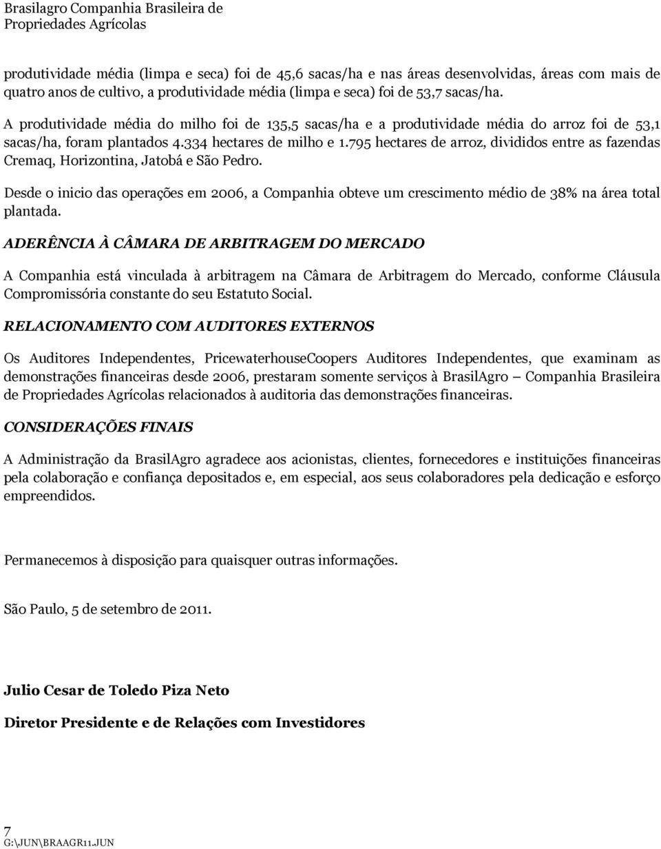 795 hectares de arroz, divididos entre as fazendas Cremaq, Horizontina, Jatobá e São Pedro. Desde o inicio das operações em 2006, a Companhia obteve um crescimento médio de 38% na área total plantada.