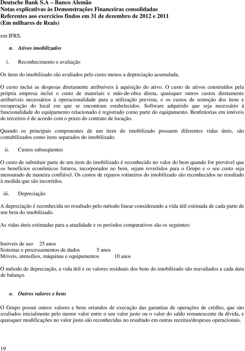 O custo de ativos construídos pela própria empresa inclui o custo de materiais e mão-de-obra direta, quaisquer outros custos diretamente atribuíveis necessários à operacionalidade para a utilização