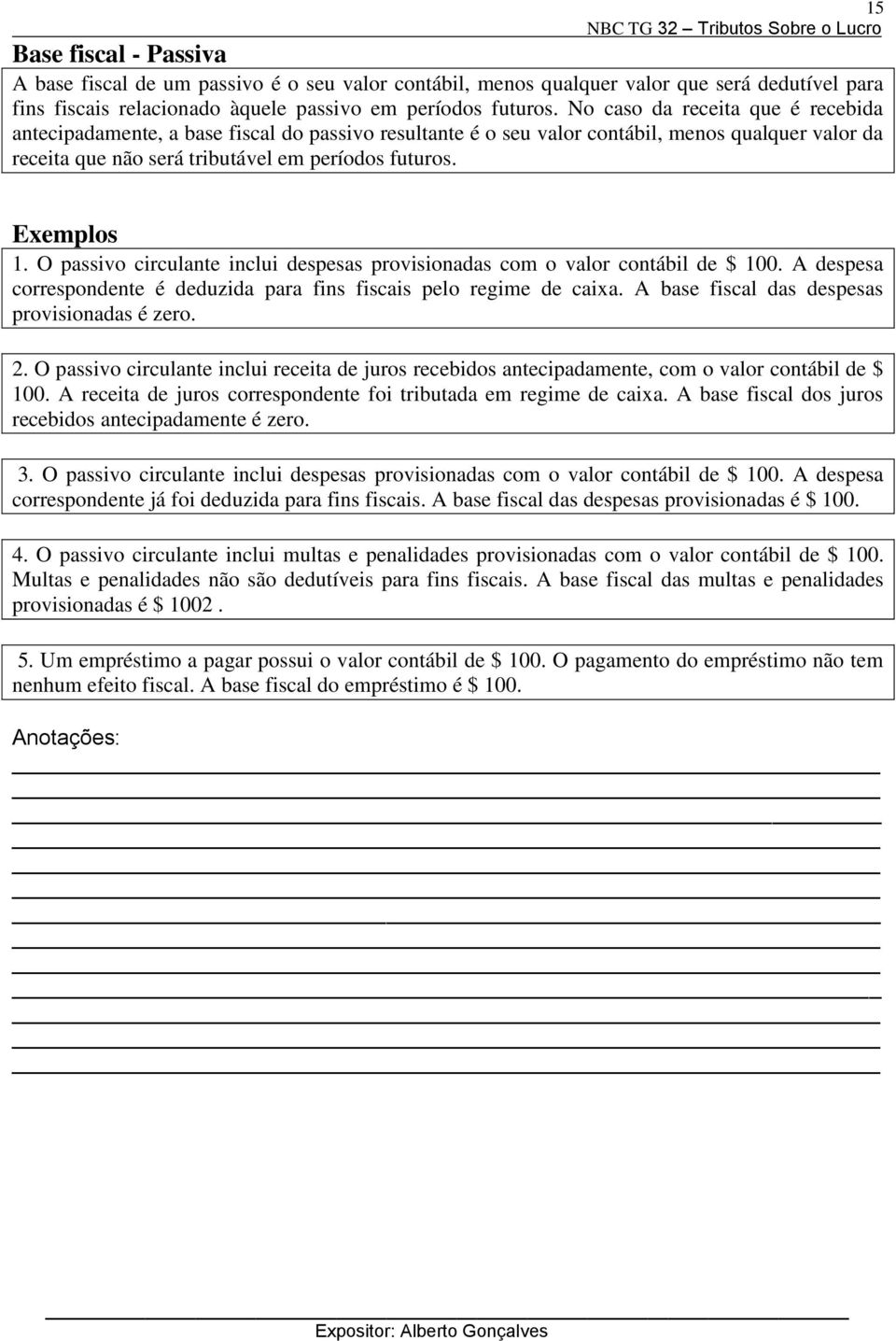 O passivo circulante inclui despesas provisionadas com o valor contábil de $ 100. A despesa correspondente é deduzida para fins fiscais pelo regime de caixa.