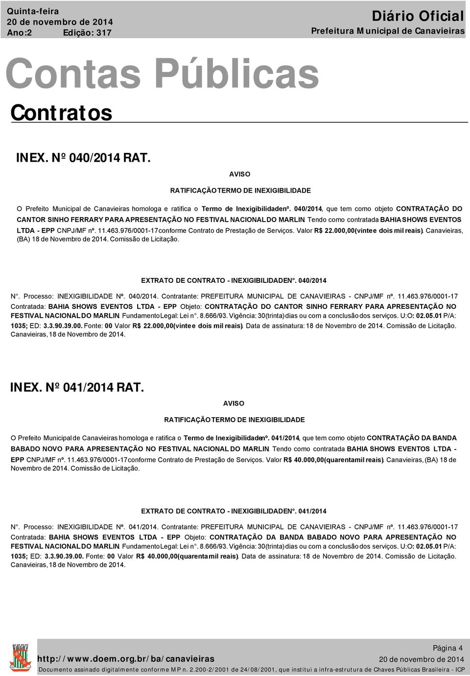 976/0001-17conforme Contrato de Prestação de Serviços. Valor R$ 22.000,00(vintee dois mil reais). Canavieiras, (BA) 18 de Novembro de 2014. Comissão de Licitação.