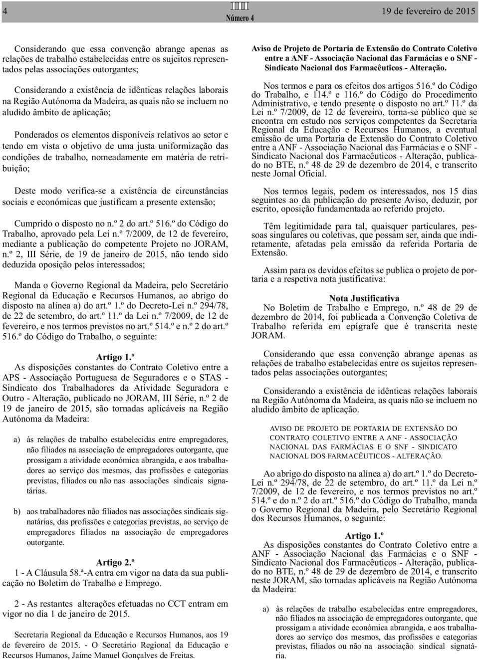 verifica-se a existência de circunstâncias sociais e económicas que justificam a presente extensão; Cumprido o disposto no n.º 2 do art.º 516.º do Código do Trabalho, aprovado pela Lei n.