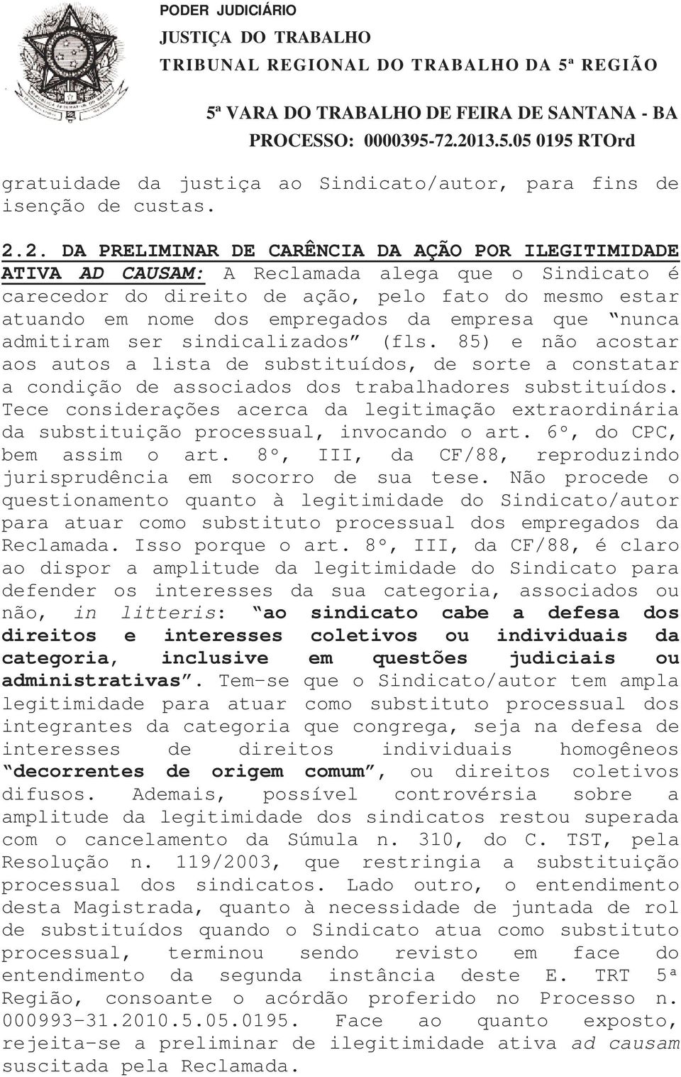 empresa que nunca admitiram ser sindicalizados (fls. 85) e não acostar aos autos a lista de substituídos, de sorte a constatar a condição de associados dos trabalhadores substituídos.