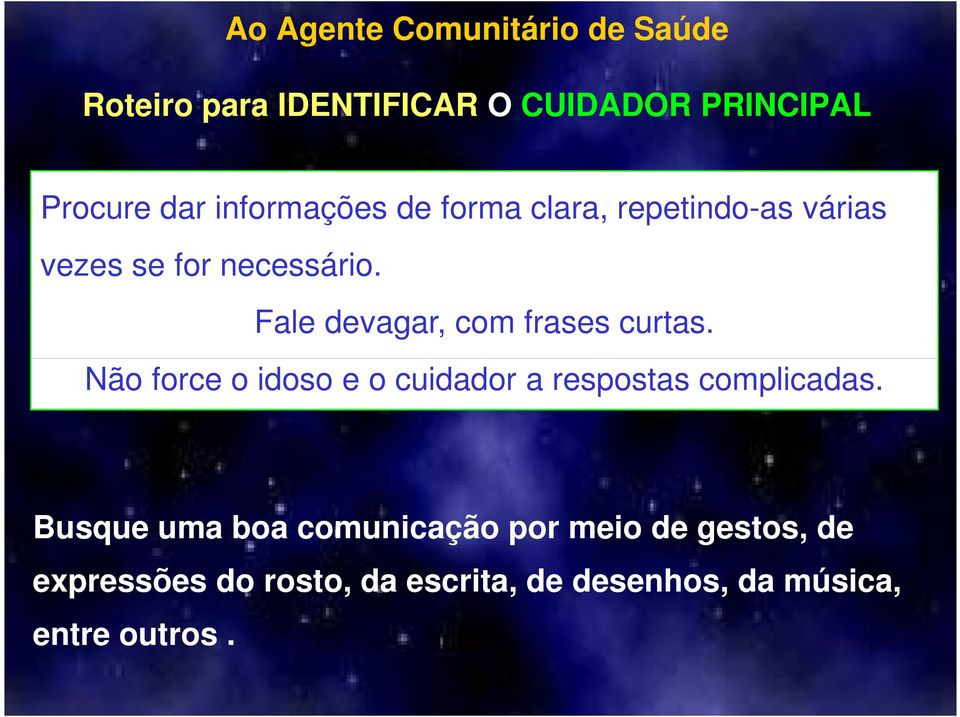 Não force o idoso e o cuidador a respostas complicadas.