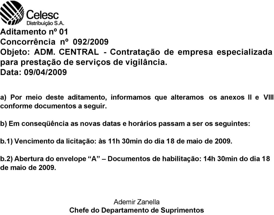 Data: 09/04/2009 a) Por meio deste aditamento, informamos que alteramos os anexos II e VIII conforme documentos a seguir.