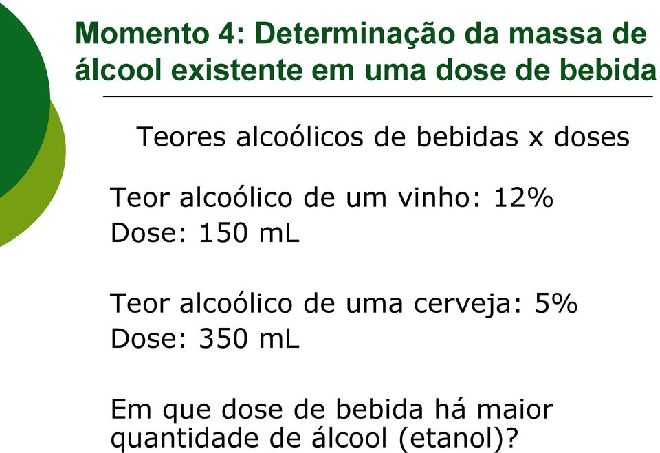 um vinho: 12% Dose: 150 ml Teor alcoólico de uma cerveja: 5% Dose: