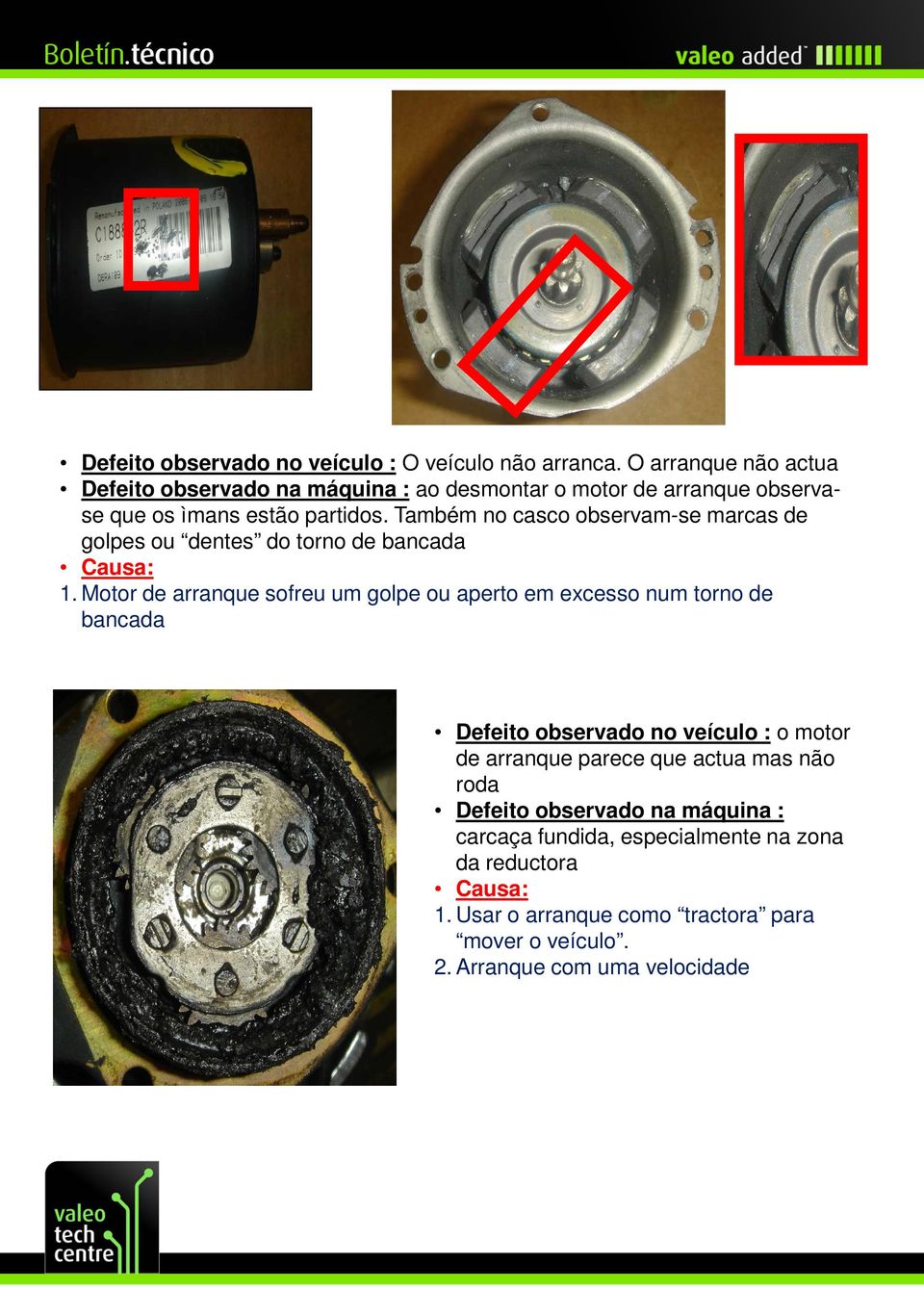 Também no casco observam-se marcas de golpes ou dentes do torno de bancada 1.