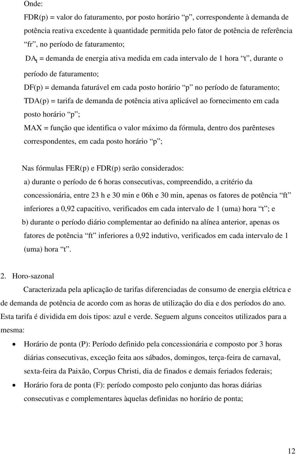 TDA(p) = tarifa de demanda de potência ativa aplicável ao fornecimento em cada posto horário p ; MAX = função que identifica o valor máximo da fórmula, dentro dos parênteses correspondentes, em cada