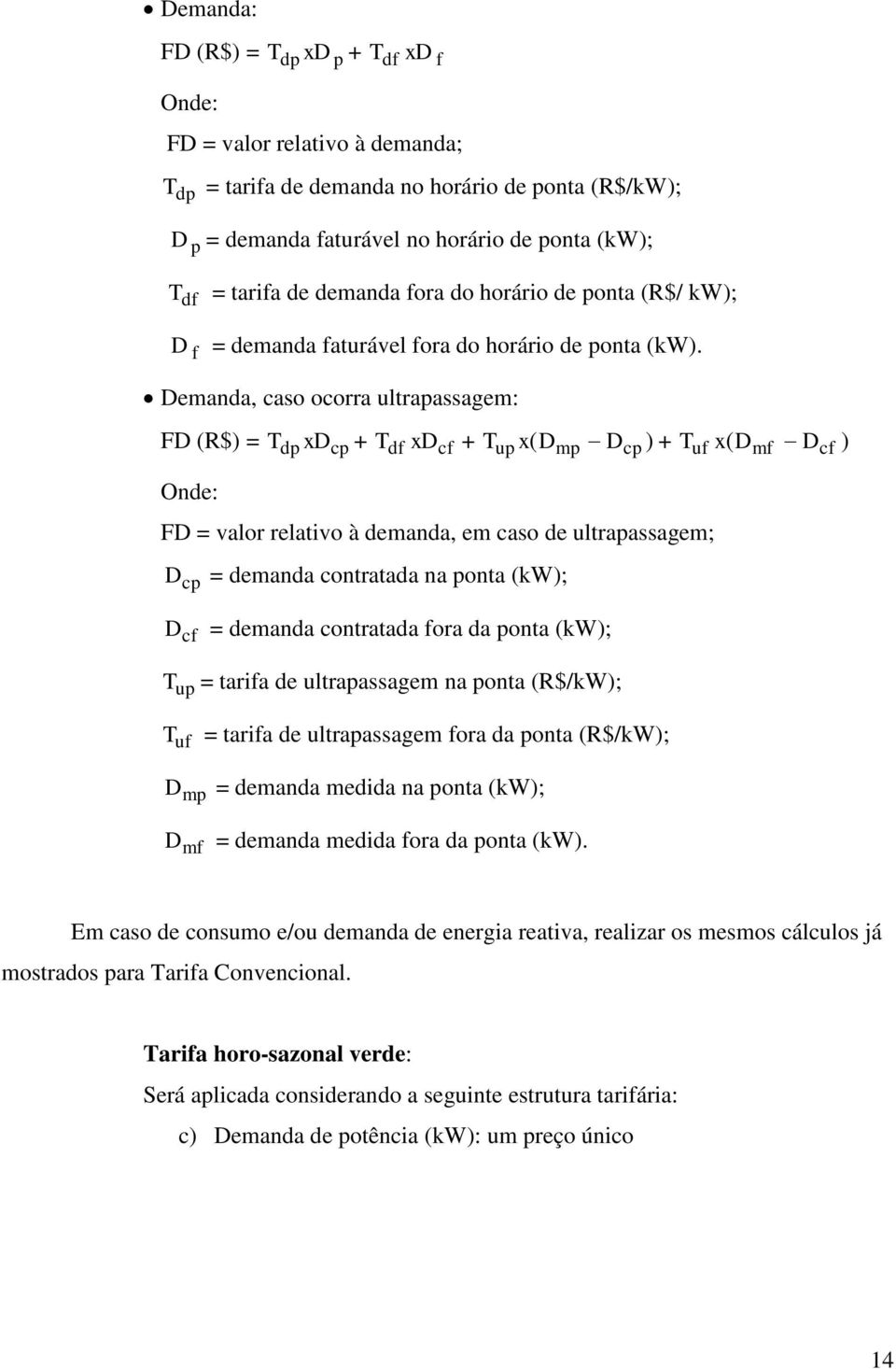 Demanda, caso ocorra ultrapassagem: FD (R$) = T dp xdcp + T df xdcf + Tup x( Dmp - Dcp ) + Tuf x( Dmf - Dcf ) Onde: FD = valor relativo à demanda, em caso de ultrapassagem; D cp = demanda contratada