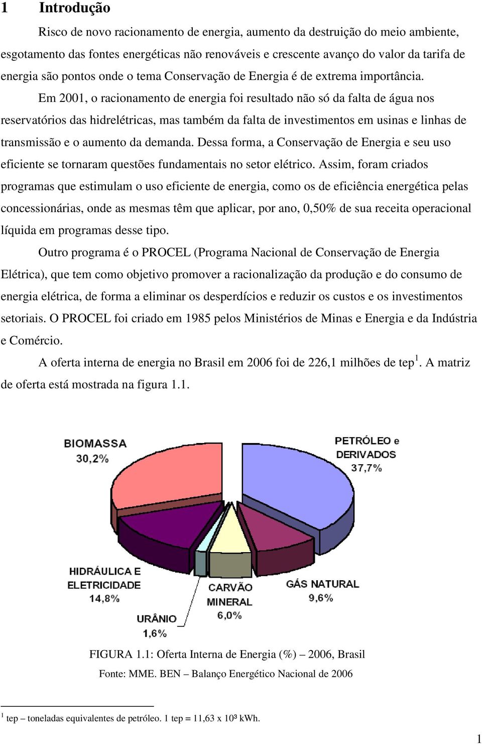 Em 2001, o racionamento de energia foi resultado não só da falta de água nos reservatórios das hidrelétricas, mas também da falta de investimentos em usinas e linhas de transmissão e o aumento da