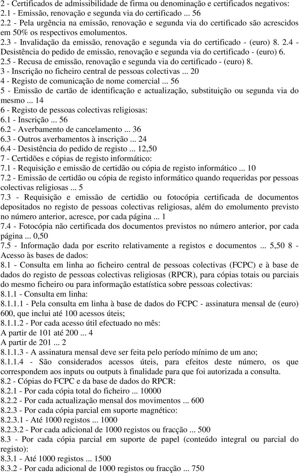 2.4 - Desistência do pedido de emissão, renovação e segunda via do certificado - (euro) 6. 2.5 - Recusa de emissão, renovação e segunda via do certificado - (euro) 8.