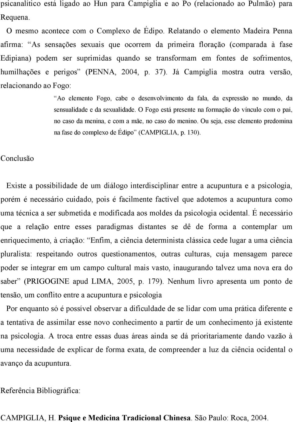 humilhações e perigos (PENNA, 2004, p. 37).
