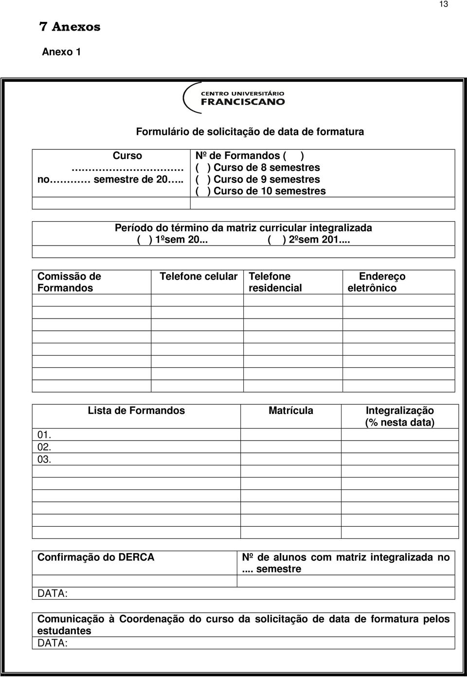 integralizada ( ) 1ºsem 20... ( ) 2ºsem 201... Comissão de Formandos Telefone celular Telefone residencial Endereço eletrônico 01. 02. 03.