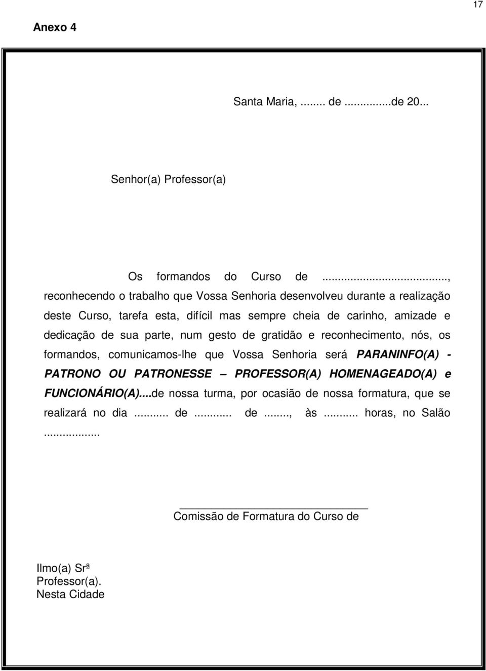 dedicação de sua parte, num gesto de gratidão e reconhecimento, nós, os formandos, comunicamos-lhe que Vossa Senhoria será PARANINFO(A) - PATRONO OU