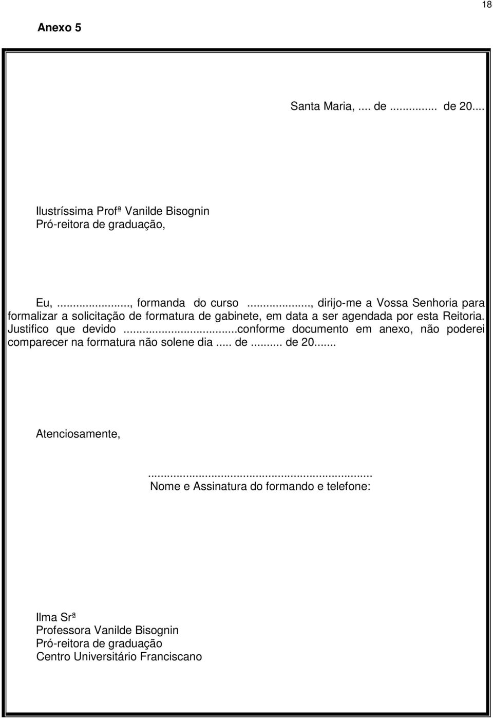 Justifico que devido...conforme documento em anexo, não poderei comparecer na formatura não solene dia... de... de 20.