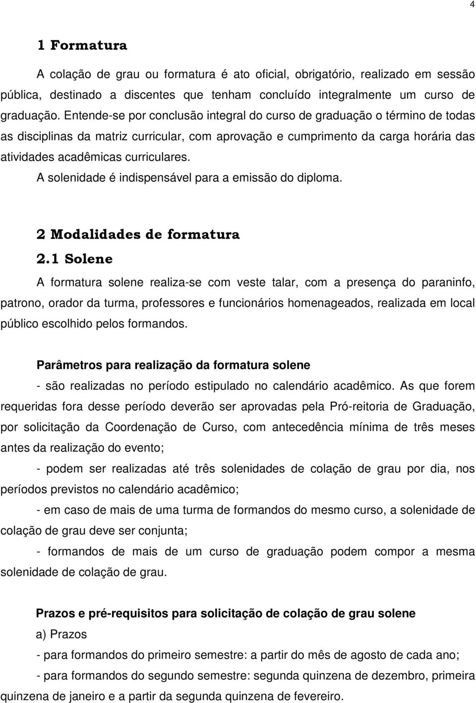 A solenidade é indispensável para a emissão do diploma. 2 Modalidades de formatura 2.