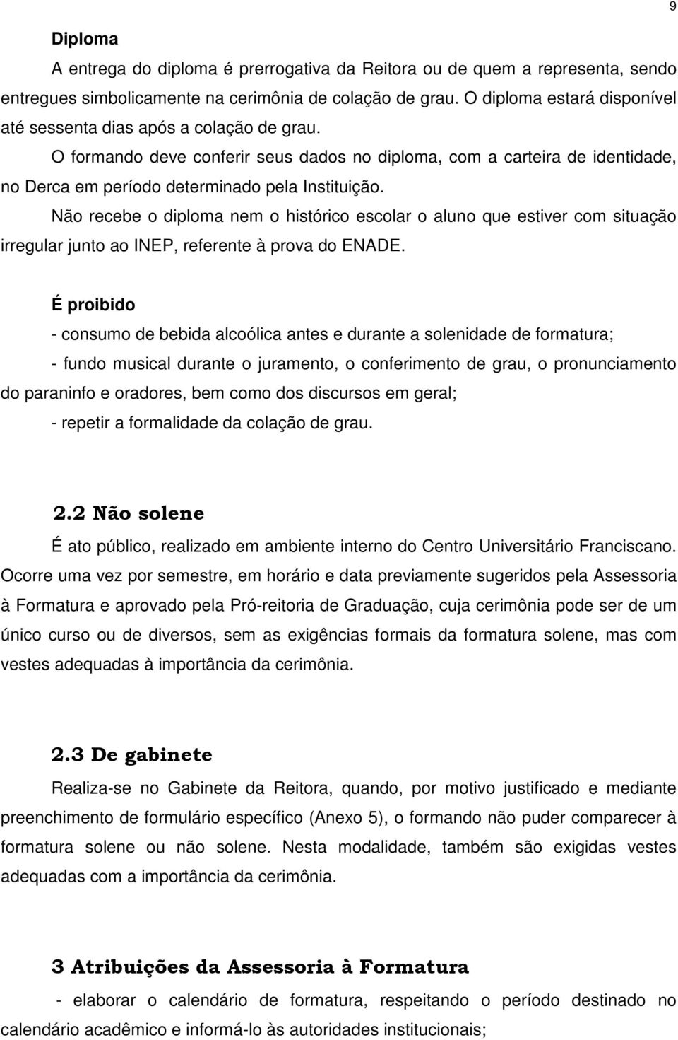 Não recebe o diploma nem o histórico escolar o aluno que estiver com situação irregular junto ao INEP, referente à prova do ENADE.